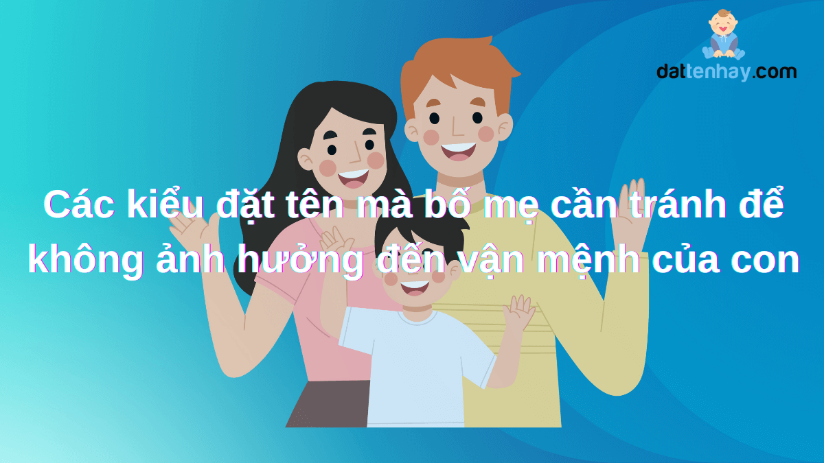 Các kiểu đặt tên bố mẹ cần tránh để không ảnh hưởng đến vận mệnh của con