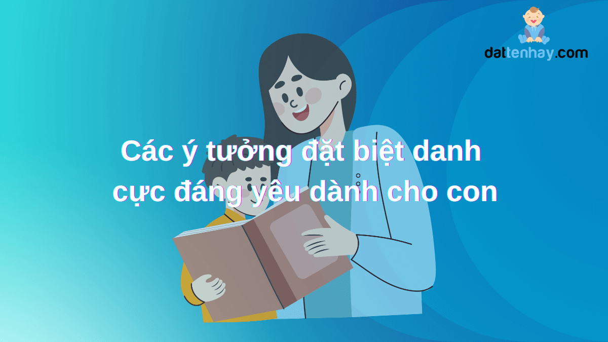 Các ý tưởng đặt biệt danh cực đáng yêu dành cho con