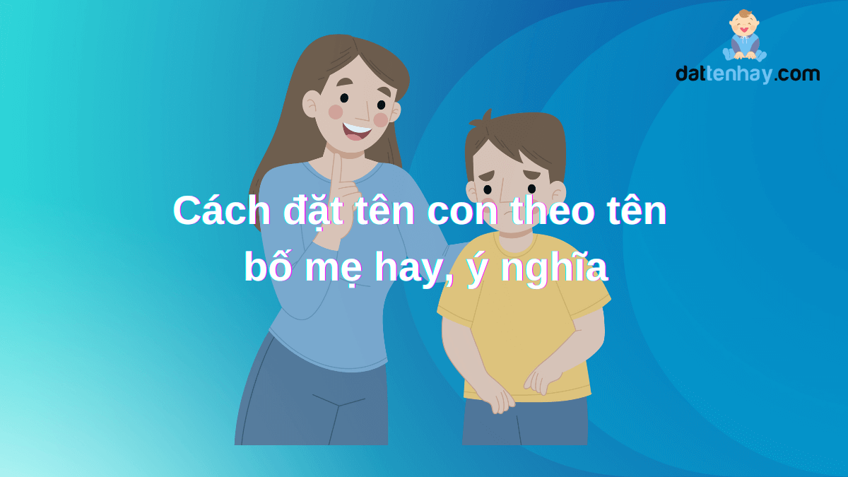 Cách đặt tên con theo tên bố mẹ hay, ý nghĩa