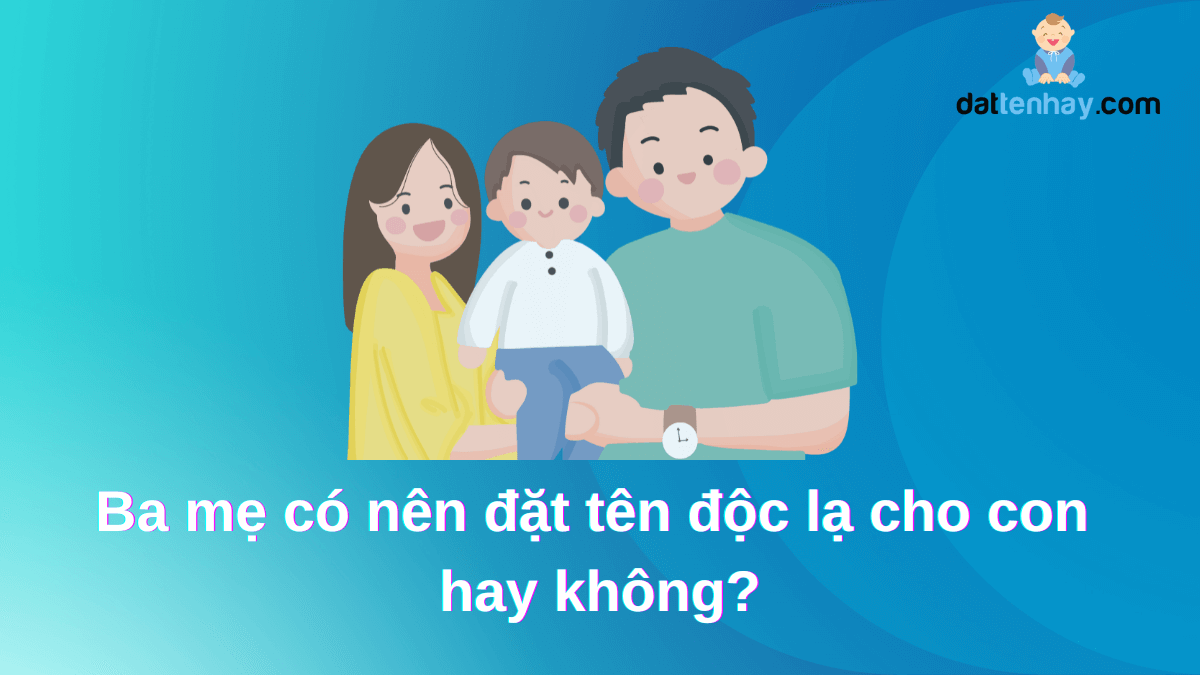 Có nên đặt tên độc lạ cho con hay không?