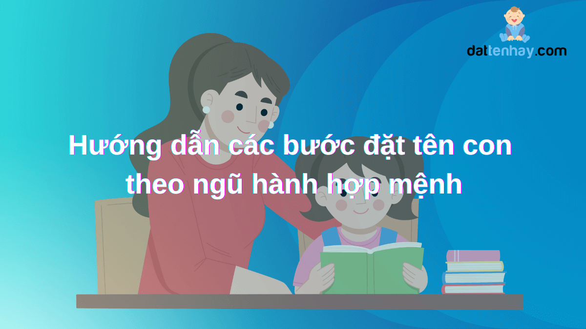 Hướng dẫn các bước đặt tên con theo ngũ hành hợp mệnh