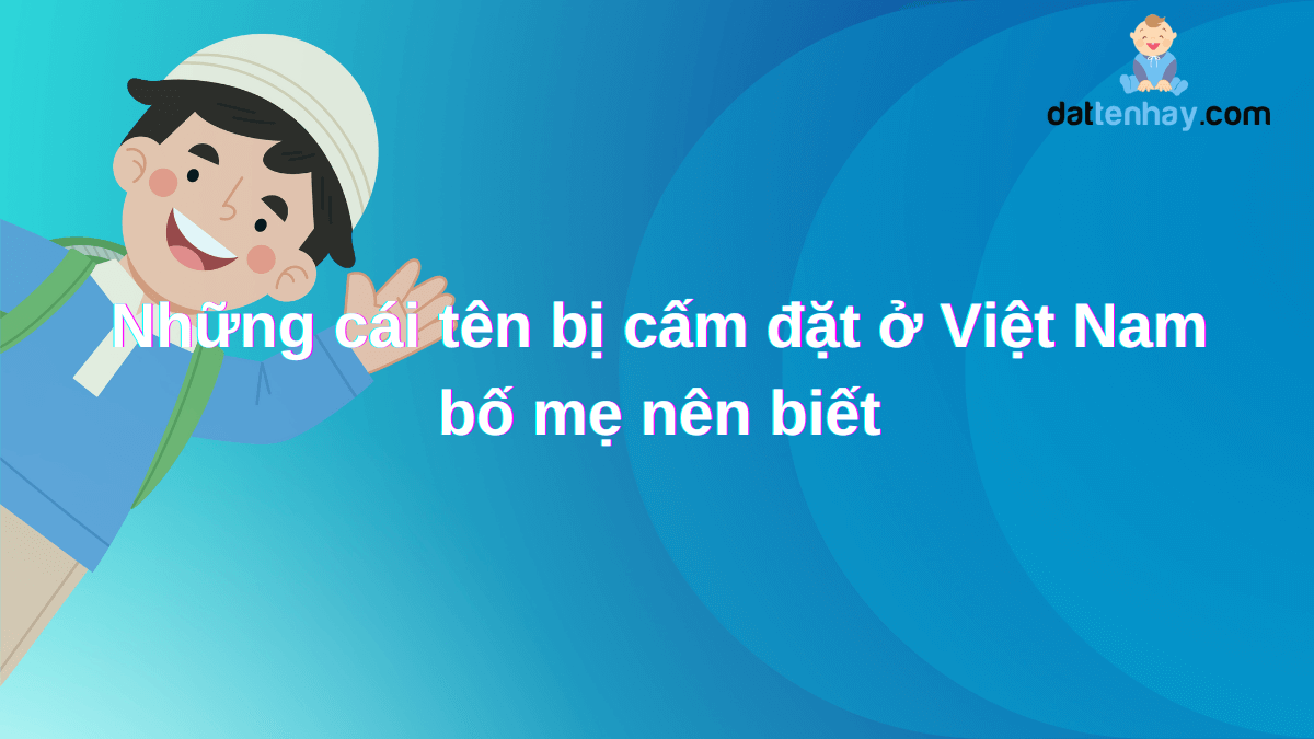 Những cái tên bị cấm đặt ở Việt Nam mà cha mẹ nên tránh