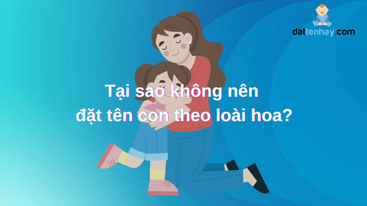 Tại sao không nên đặt tên con theo loài hoa?