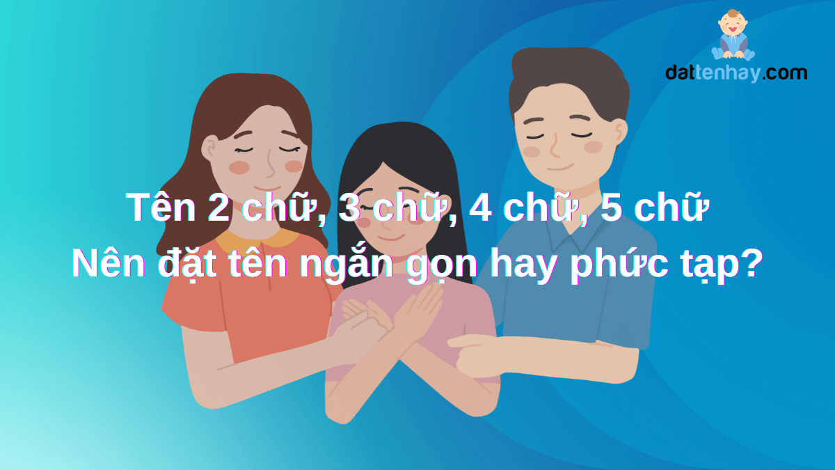 Tên 2 chữ, 3 chữ, 4 chữ, 5 chữ. Nên đặt tên ngắn gọn hay phức tạp?