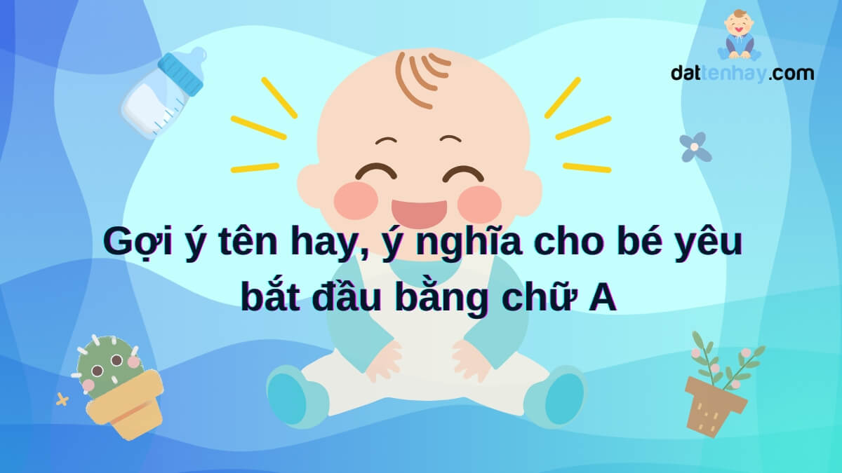 Gợi ý tên hay, ý nghĩa cho bé yêu bắt đầu bằng chữ A