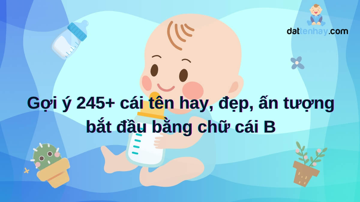 Gợi ý 245+ cái tên hay, đẹp, ấn tượng bắt đầu bằng chữ cái B