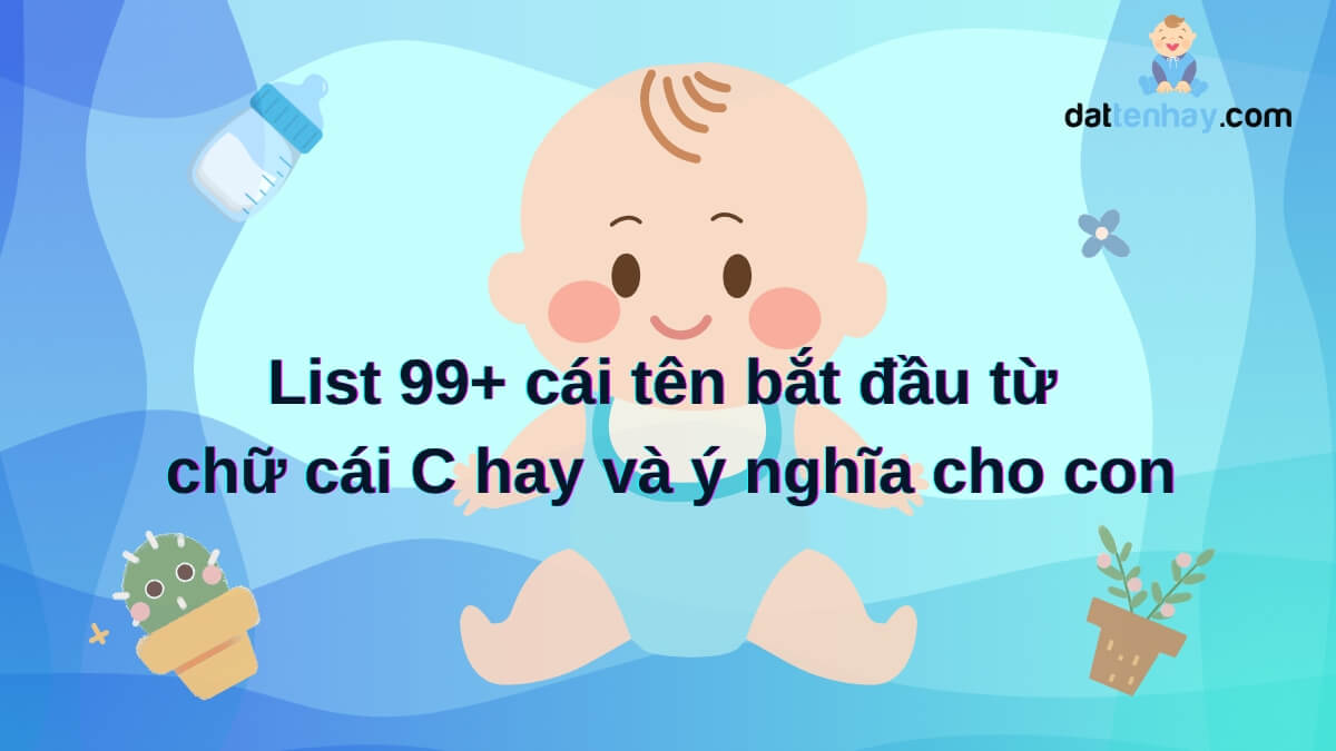 List 99+ cái tên bắt đầu từ chữ cái C hay và ý nghĩa cho con