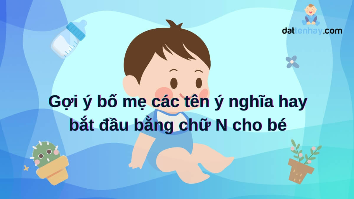 Gợi ý bố mẹ các tên ý nghĩa hay bắt đầu bằng chữ N cho bé