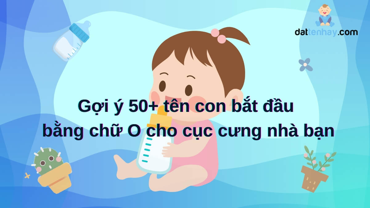 Gợi ý 50+ tên con bắt đầu bằng chữ O cho cục cưng nhà bạn