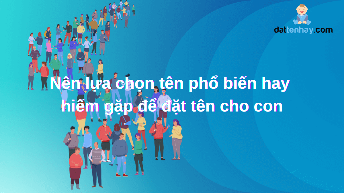 Nên lựa chọn tên phổ biến hay hiếm gặp để đặt tên cho con