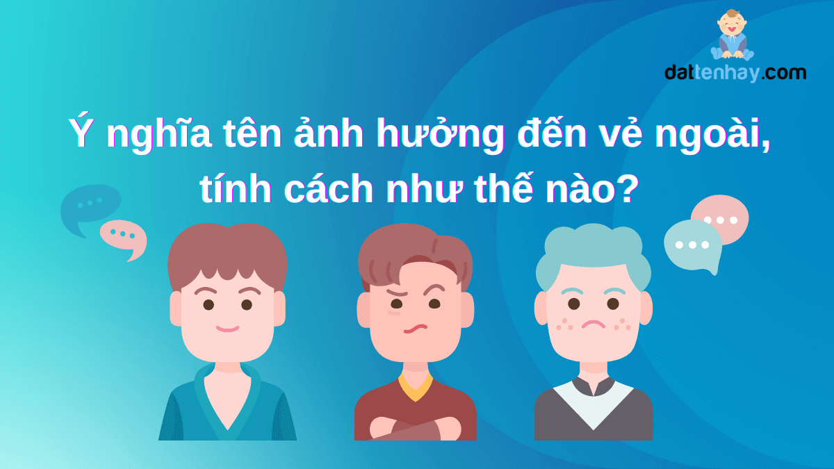 Ý nghĩa tên ảnh hưởng đến vẻ ngoài, tính cách của con bạn như thế nào?