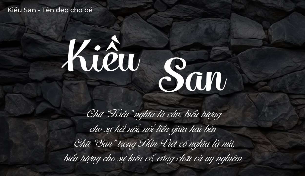 Ý nghĩa tên Kiều San là gì? Tên sẽ hợp với người có tính cách thế nào?