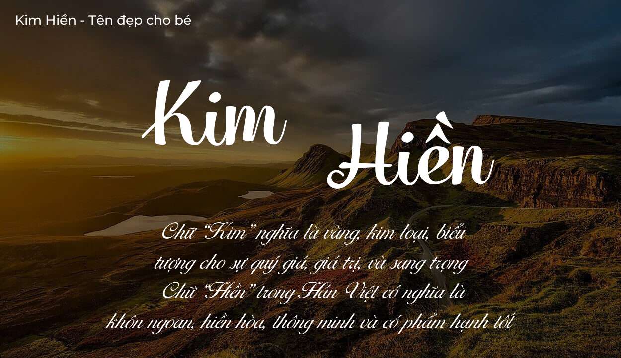 Ý nghĩa tên Kim Hiền, đặt tên con Kim Hiền bố mẹ muốn gửi gắm gì?