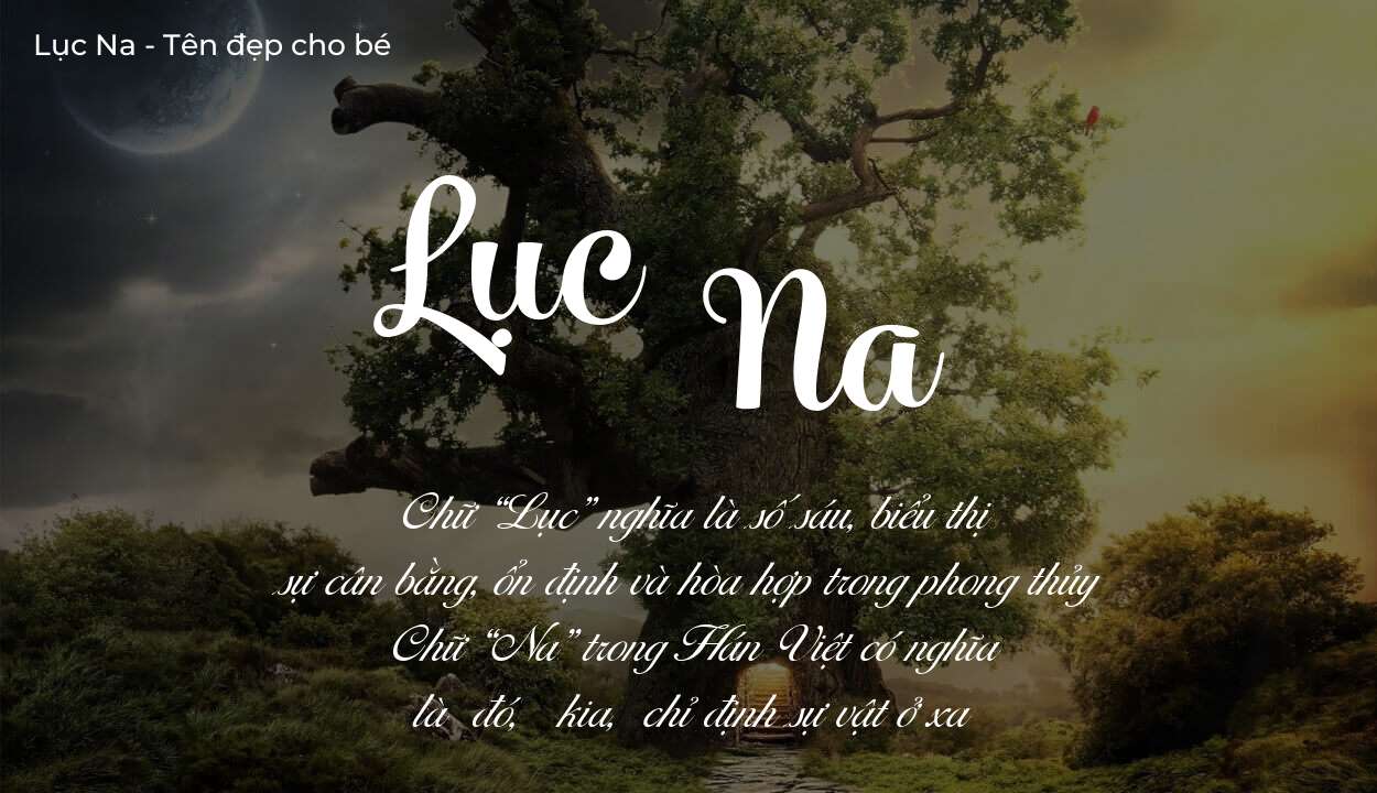 Tên Lục Na thuộc mệnh gì? Hé lộ ý nghĩa tên Lục Na