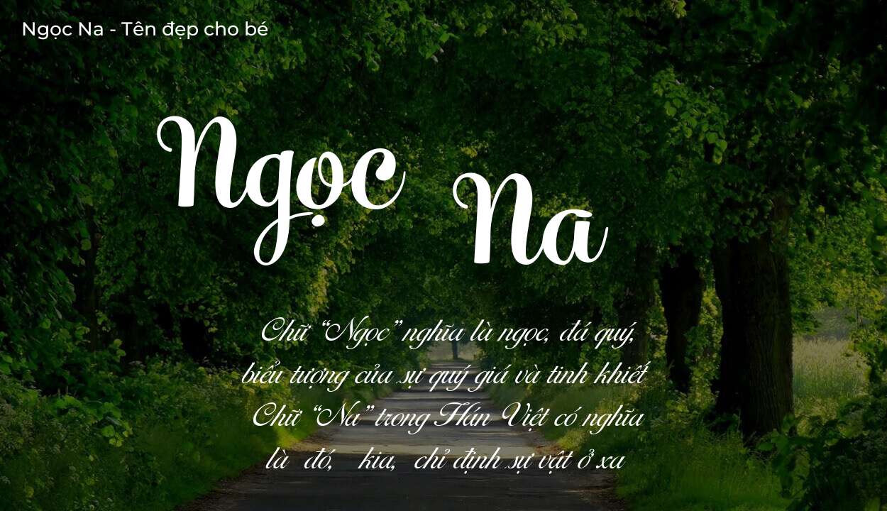 Ý nghĩa tên Ngọc Na là gì? Tên sẽ hợp với người có tính cách thế nào?