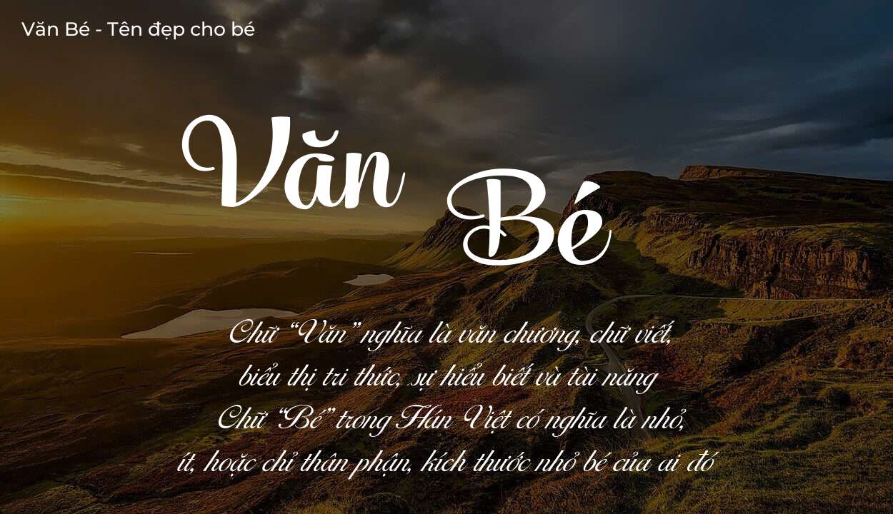 Ý nghĩa tên Văn Bé, đặt tên con Văn Bé bố mẹ muốn gửi gắm gì?