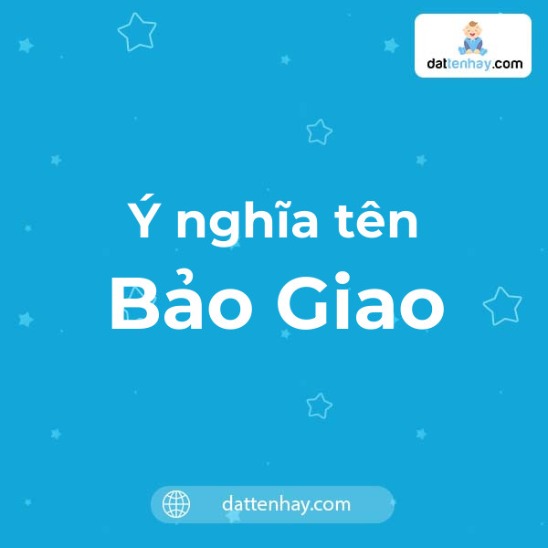 Ý nghĩa của tên Bảo Giao là gì? tên tiếng Anh, tiếng Trung và các mẫu chữ ký đẹp