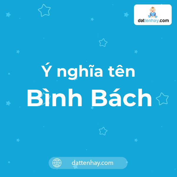 Ý nghĩa của tên Bình Bách là gì? tên tiếng Anh, tiếng Trung và các mẫu chữ ký đẹp