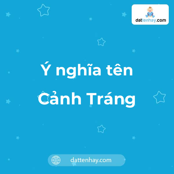 Ý nghĩa của tên Cảnh Tráng là gì? tên tiếng Anh, tiếng Trung và các mẫu chữ ký đẹp