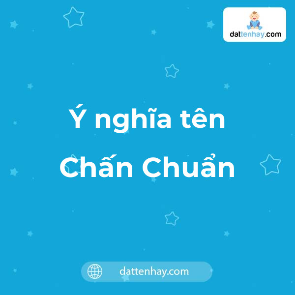 Ý nghĩa của tên Chấn Chuẩn là gì? tên tiếng Anh, tiếng Trung và các mẫu chữ ký đẹp