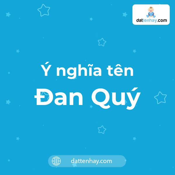 Ý nghĩa của tên Đan Quý là gì? tên tiếng Anh, tiếng Trung và các mẫu chữ ký đẹp