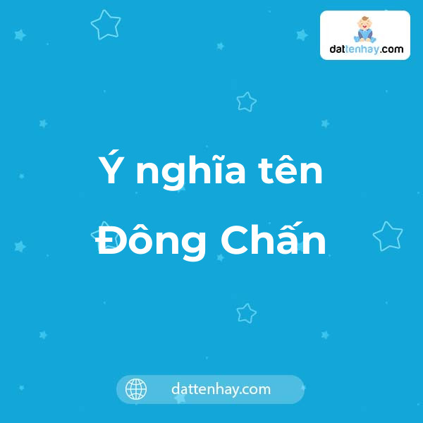 Ý nghĩa của tên Đông Chấn là gì? tên tiếng Anh, tiếng Trung và các mẫu chữ ký đẹp