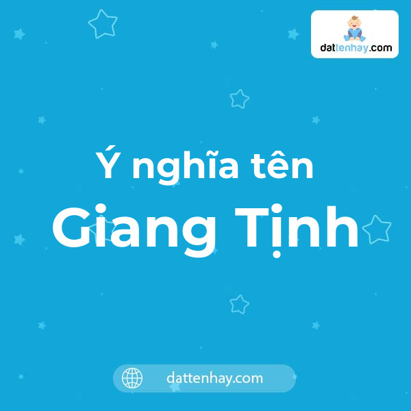 Ý nghĩa của tên Giang Tịnh là gì? tên tiếng Anh, tiếng Trung và các mẫu chữ ký đẹp