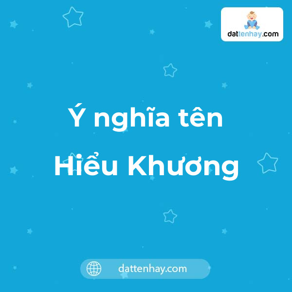 Ý nghĩa của tên Hiểu Khương là gì? tên tiếng Anh, tiếng Trung và các mẫu chữ ký đẹp