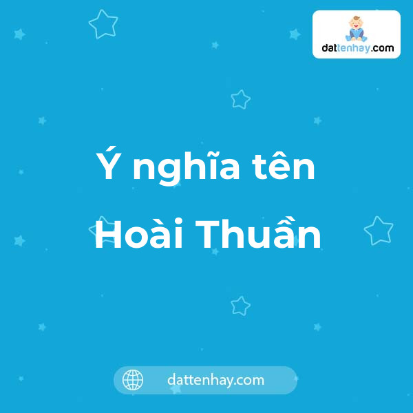 Ý nghĩa của tên Hoài Thuần là gì? tên tiếng Anh, tiếng Trung và các mẫu chữ ký đẹp