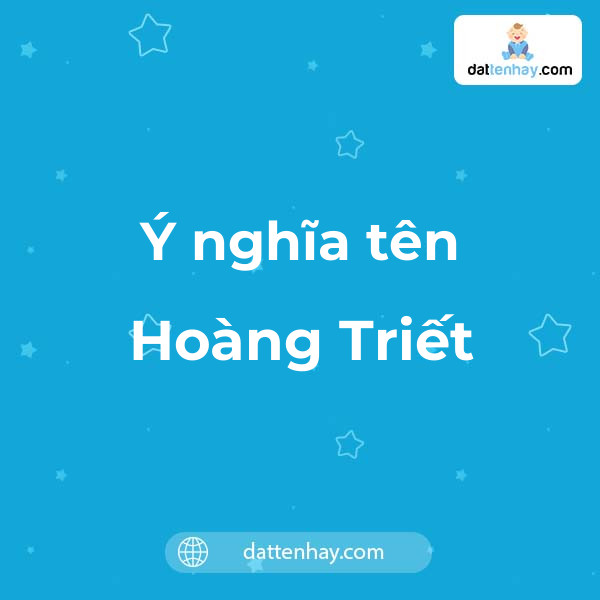 Ý nghĩa của tên Hoàng Triết là gì? tên tiếng Anh, tiếng Trung và các mẫu chữ ký đẹp