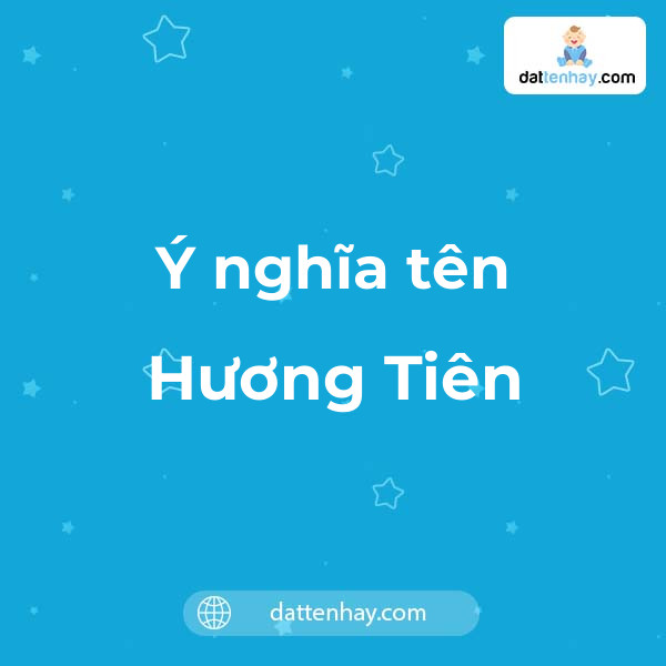 Ý nghĩa của tên Hương Tiên là gì? tên tiếng Anh, tiếng Trung và các mẫu chữ ký đẹp