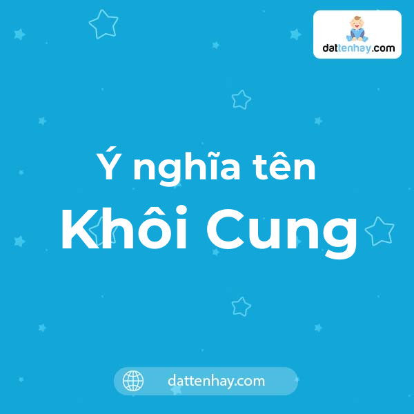 Ý nghĩa của tên Khôi Cung là gì? tên tiếng Anh, tiếng Trung và các mẫu chữ ký đẹp