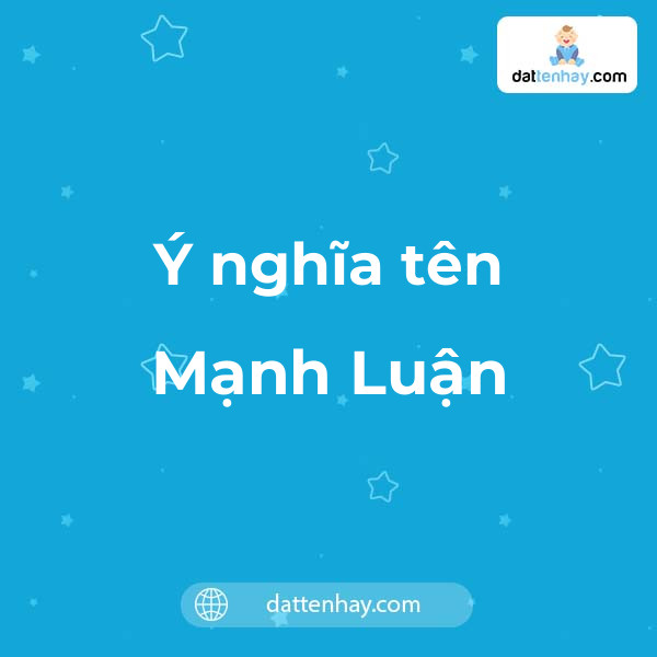 Ý nghĩa của tên Mạnh Luận là gì? tên tiếng Anh, tiếng Trung và các mẫu chữ ký đẹp