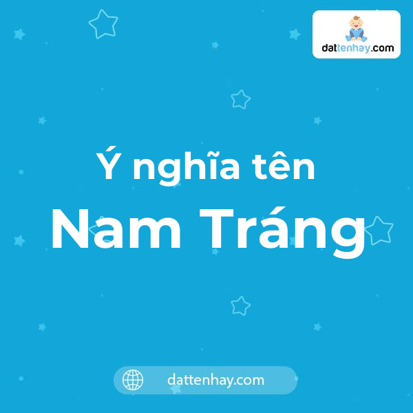 Ý nghĩa của tên Nam Tráng là gì? tên tiếng Anh, tiếng Trung và các mẫu chữ ký đẹp