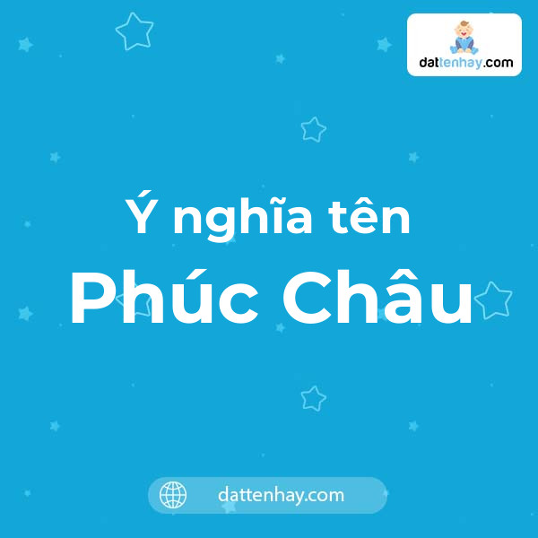 Ý nghĩa của tên Phúc Châu là gì? tên tiếng Anh, tiếng Trung và các mẫu chữ ký đẹp