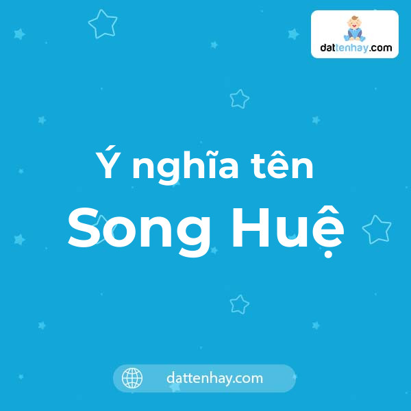 Ý nghĩa của tên Song Huệ là gì? tên tiếng Anh, tiếng Trung và các mẫu chữ ký đẹp