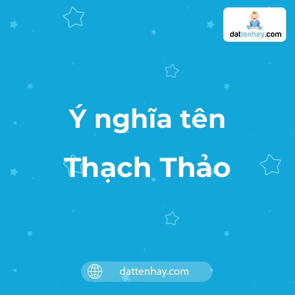 Ý nghĩa của tên Thạch Thảo là gì? tên tiếng Anh, tiếng Trung và các mẫu chữ ký đẹp