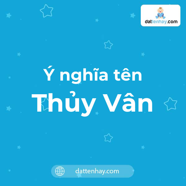 Ý nghĩa của tên Thủy Vân là gì? tên tiếng Anh, tiếng Trung và các mẫu chữ ký đẹp