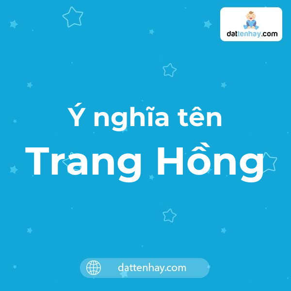 Ý nghĩa của tên Trang Hồng là gì? tên tiếng Anh, tiếng Trung và các mẫu chữ ký đẹp