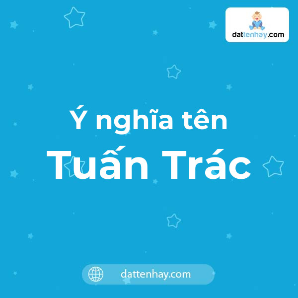 Ý nghĩa của tên Tuấn Trác là gì? tên tiếng Anh, tiếng Trung và các mẫu chữ ký đẹp