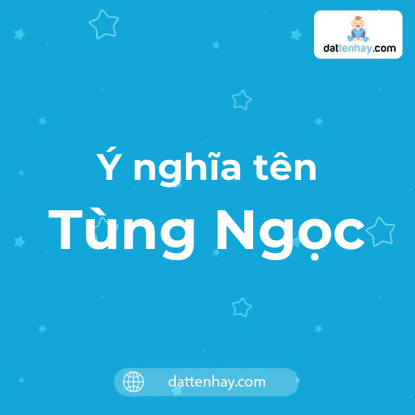 Ý nghĩa của tên Tùng Ngọc là gì? tên tiếng Anh, tiếng Trung và các mẫu chữ ký đẹp