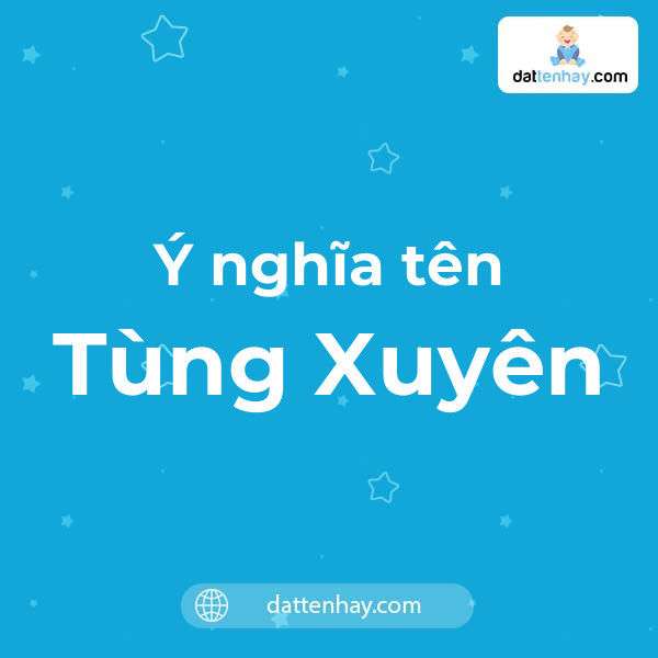 Ý nghĩa của tên Tùng Xuyên là gì? tên tiếng Anh, tiếng Trung và các mẫu chữ ký đẹp