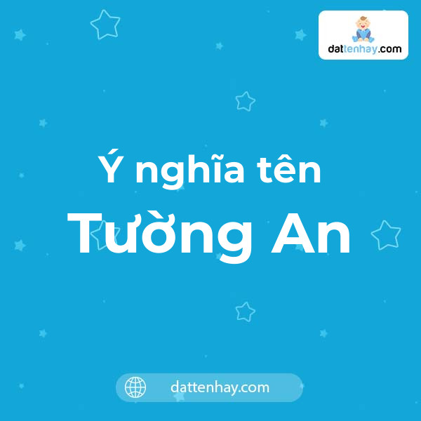 Ý nghĩa của tên Tường An là gì? tên tiếng Anh, tiếng Trung và các mẫu chữ ký đẹp