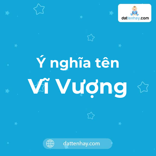 Ý nghĩa của tên Vĩ Vượng là gì? tên tiếng Anh, tiếng Trung và các mẫu chữ ký đẹp