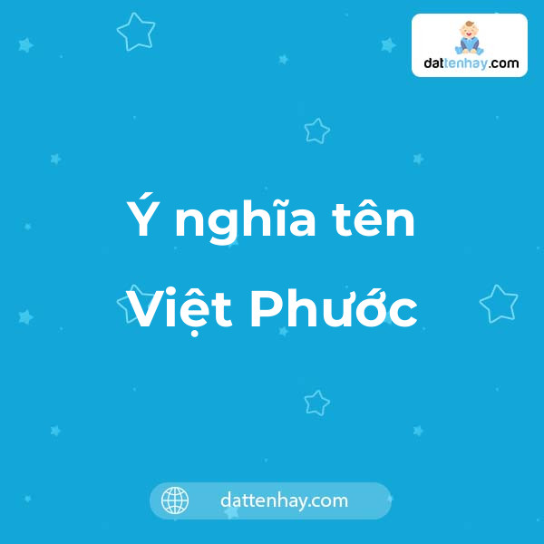 Ý nghĩa của tên Việt Phước là gì? tên tiếng Anh, tiếng Trung và các mẫu chữ ký đẹp