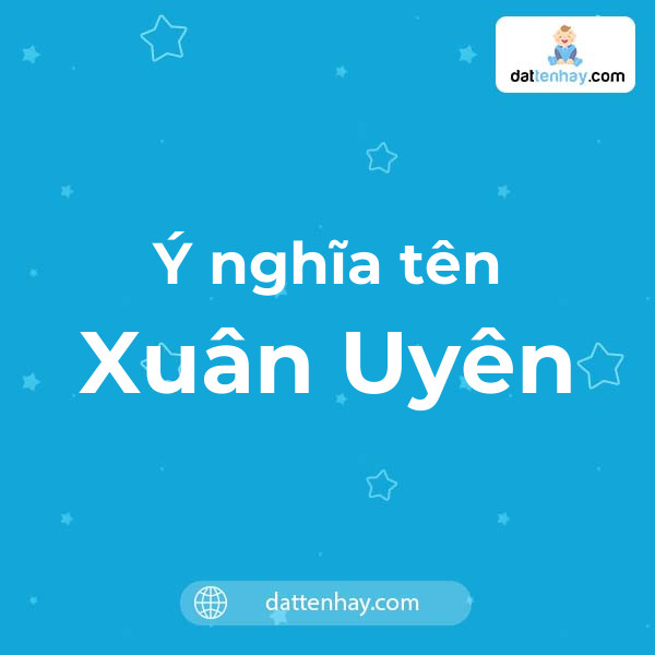 Ý nghĩa của tên Xuân Uyên là gì? tên tiếng Anh, tiếng Trung và các mẫu ...